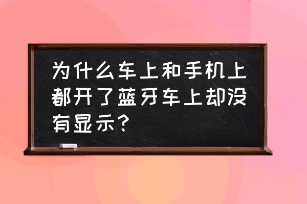 怎么才能知道汽车有没有蓝牙 为什么车上和手机上都开了蓝牙车上却没有显示？