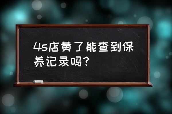 汽车dms系统修理 4s店黄了能查到保养记录吗？