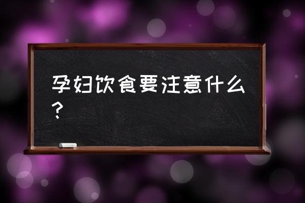 孕妇要注意些什么饮食方面 孕妇饮食要注意什么？