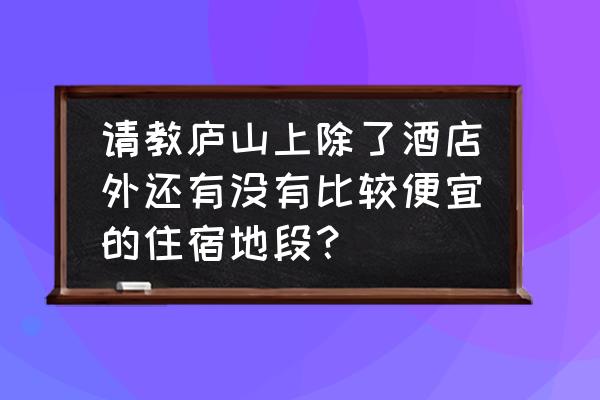 在庐山上住一晚多少钱 请教庐山上除了酒店外还有没有比较便宜的住宿地段？