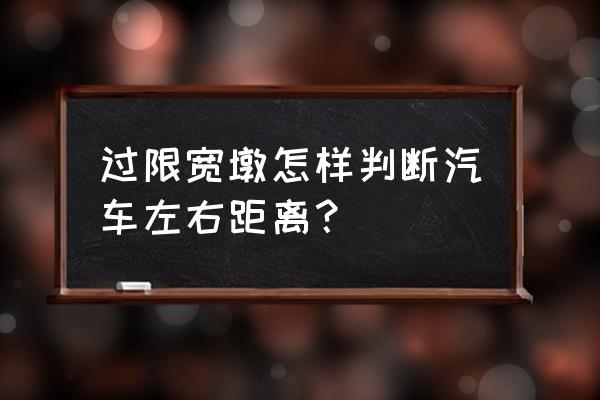 汽车右拐弯如何找参照点 过限宽墩怎样判断汽车左右距离？