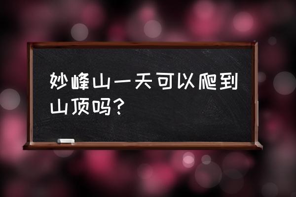 妙峰山开车上山攻略 妙峰山一天可以爬到山顶吗？