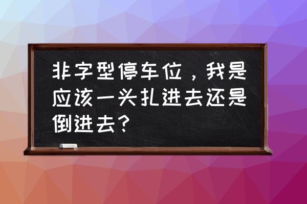 两边没车时非字型停车位停车技巧 非字型停车位，我是应该一头扎进去还是倒进去？