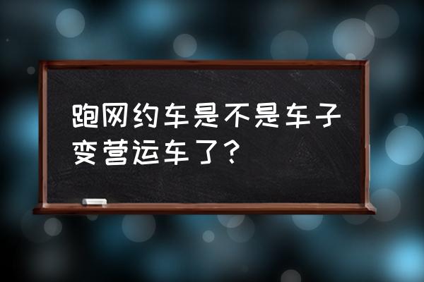 滴滴平台出租网约车吗 跑网约车是不是车子变营运车了？