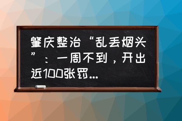 肇庆一日游攻略免费 肇庆整治“乱丢烟头”：一周不到，开出近100张罚单, 你怎么看？