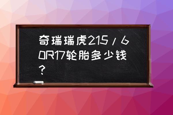 邓禄普轮胎和固特异轮胎价格 奇瑞瑞虎215/60R17轮胎多少钱？