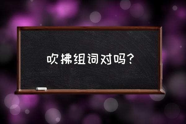 吹有什么组词 吹拂组词对吗？