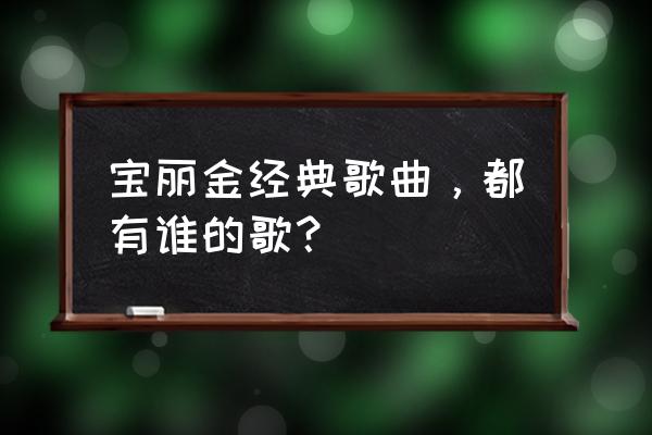 张雨生表达初恋的歌词 宝丽金经典歌曲，都有谁的歌？