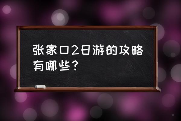 泰山两日游最佳攻略 张家口2日游的攻略有哪些？