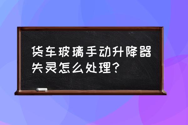 t3出行车门怎么打开 货车玻璃手动升降器失灵怎么处理？