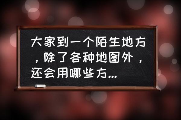 怎样查找旅游景点高清地图 大家到一个陌生地方，除了各种地图外，还会用哪些方式找景点？