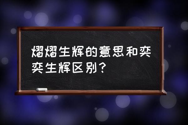 眼睛是通往心灵的窗口 熠熠生辉的意思和奕奕生辉区别？