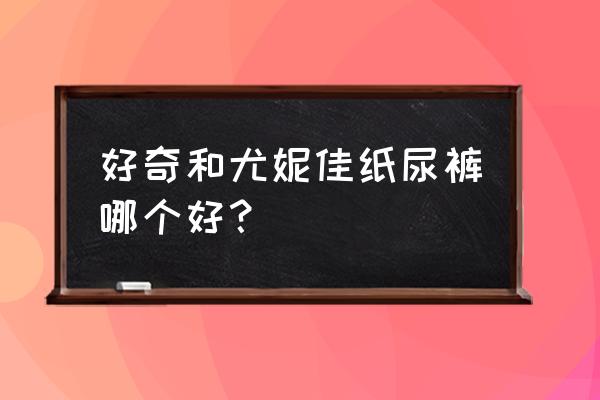 婴儿比好奇纸尿裤好的品牌有哪些 好奇和尤妮佳纸尿裤哪个好？