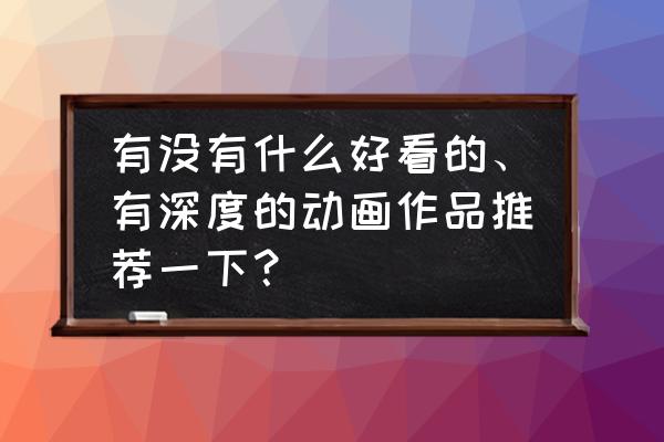 莫蒂默与魔法城堡图文 有没有什么好看的、有深度的动画作品推荐一下？