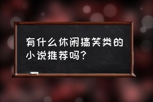 电视剧别那么骄傲第二季 有什么休闲搞笑类的小说推荐吗？