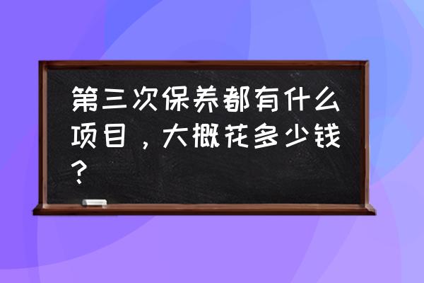 汽车二次保养需要做哪些项目 第三次保养都有什么项目，大概花多少钱？