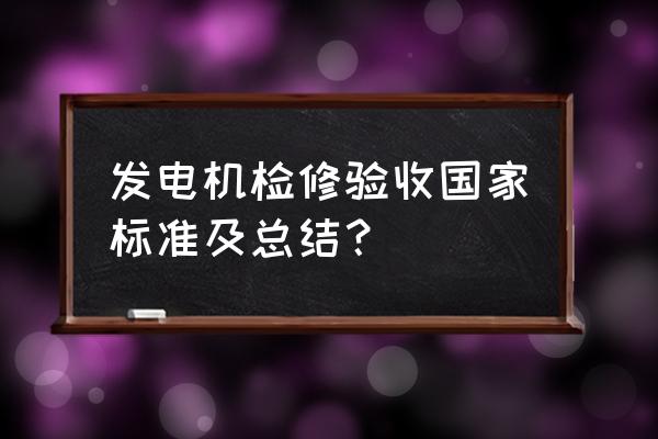 怎么判断二手50千瓦发电机好坏 发电机检修验收国家标准及总结？