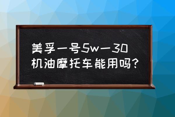 美孚1号全合成5w30适合什么车 美孚一号5w一30机油摩托车能用吗？