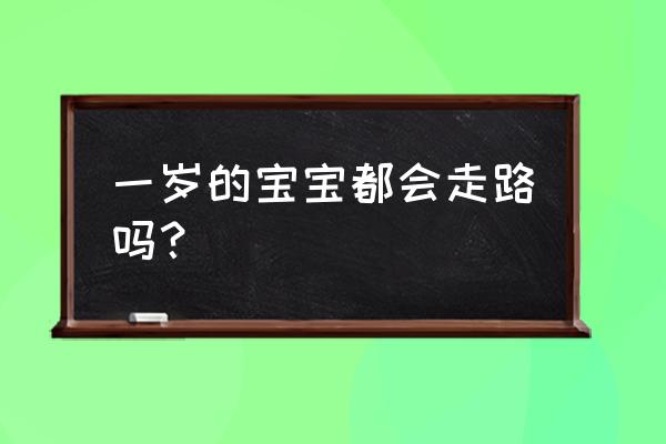 一岁宝宝怎么锻炼走路 一岁的宝宝都会走路吗？