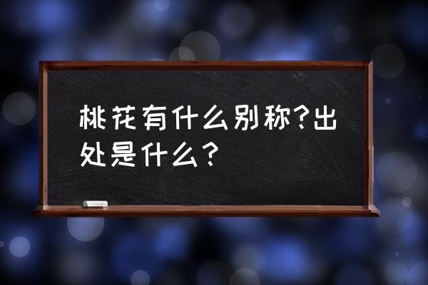 桃花这个雅称代表什么 桃花有什么别称?出处是什么？