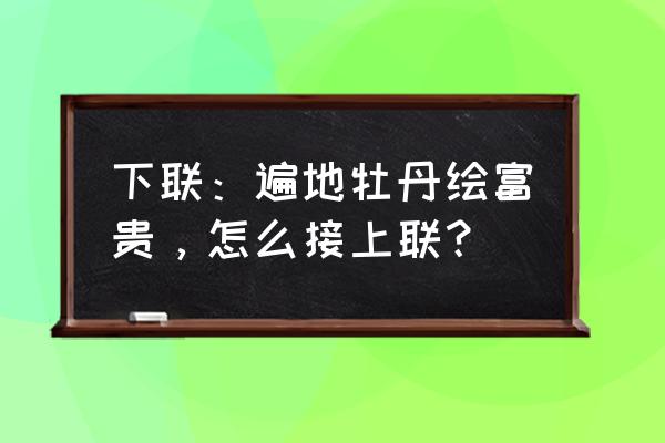 满天星花怎么画简单好看 下联：遍地牡丹绘富贵，怎么接上联？