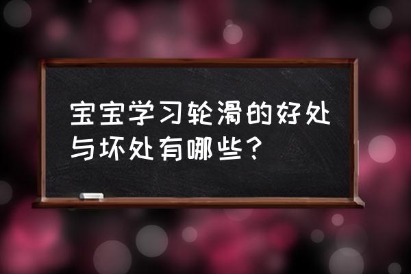 婴儿爬行好处与坏处 宝宝学习轮滑的好处与坏处有哪些？