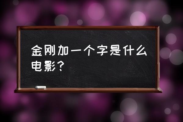 特别主演跟领衔主演的区别 金刚加一个字是什么电影？