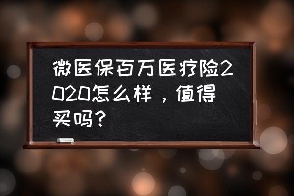 微保百万医疗险可以报多少 微医保百万医疗险2020怎么样，值得买吗？