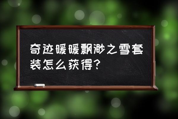 奇迹暖暖时光梦曲攻略 奇迹暖暖飘渺之雪套装怎么获得？