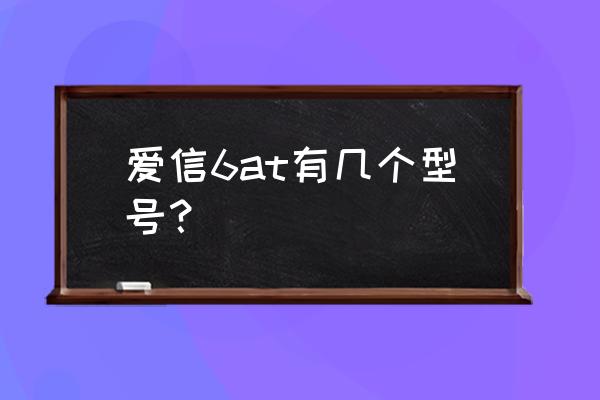 爱信6at变速箱分几种 爱信6at有几个型号？