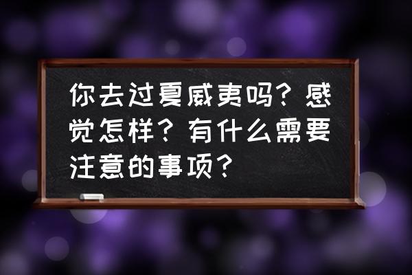 泰版流星花园hana跟谁有关系 你去过夏威夷吗？感觉怎样？有什么需要注意的事项？