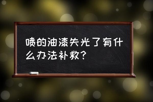 房子油漆喷坏了怎么补救 喷的油漆失光了有什么办法补救？