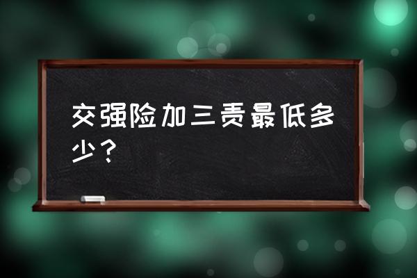 交强险和第三者险哪个便宜 交强险加三责最低多少？