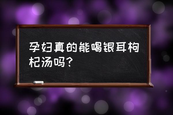 孕妇能喝枸杞茶吗可以长期喝吗 孕妇真的能喝银耳枸杞汤吗？