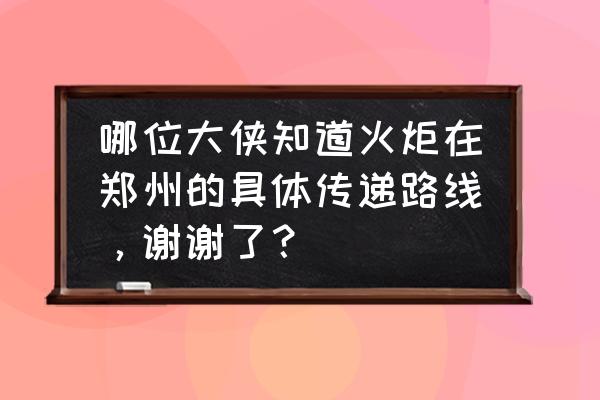 河南嵩山少林寺沿途讲解 哪位大侠知道火炬在郑州的具体传递路线，谢谢了？