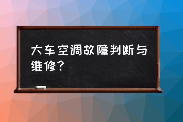 货车空调不制冷什么原因怎么解决 大车空调故障判断与维修？