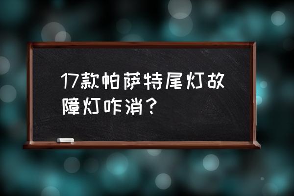 新帕萨特锁车后尾灯怎么还亮 17款帕萨特尾灯故障灯咋消？