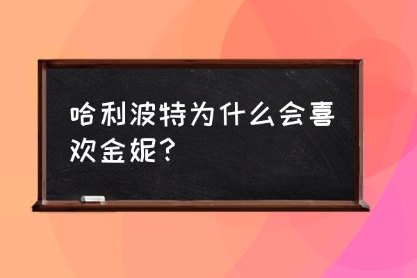 秋张为什么和哈利分手 哈利波特为什么会喜欢金妮？