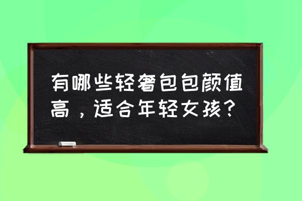 制作一个迷你小包包不要太小 有哪些轻奢包包颜值高，适合年轻女孩？