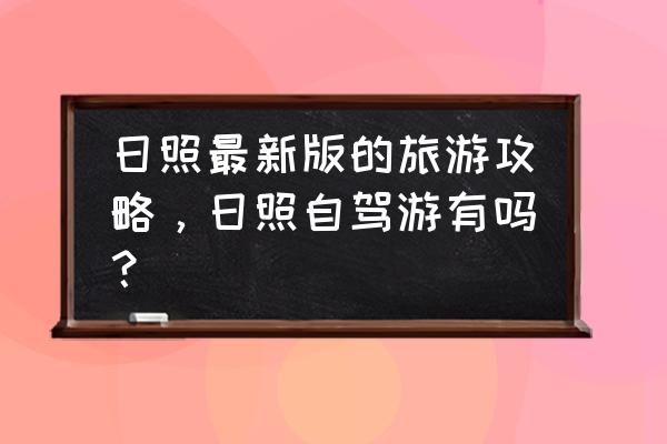 山东省日照市旅游攻略自由行三天 日照最新版的旅游攻略，日照自驾游有吗？