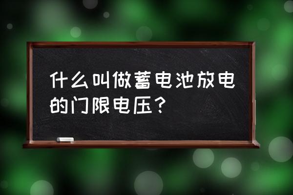 通信机房蓄电池放电标准 什么叫做蓄电池放电的门限电压？