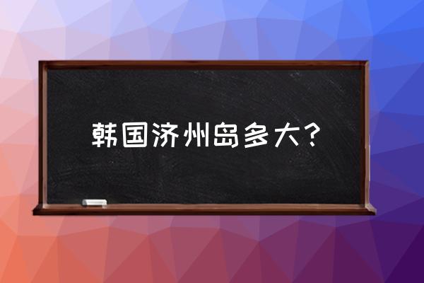 济州岛高尔夫球场价格表 韩国济州岛多大？