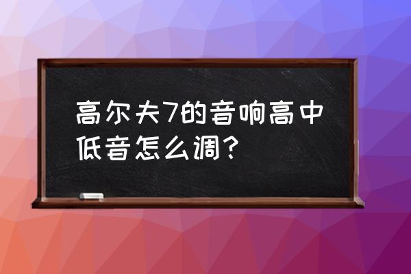 大众高尔夫怎么改音响喇叭 高尔夫7的音响高中低音怎么调？