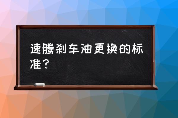 18款速腾刹车油用的是什么型号的 速腾刹车油更换的标准？