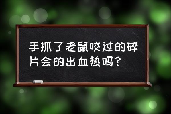 被仓鼠咬出血怎样判断没事 手抓了老鼠咬过的碎片会的出血热吗？