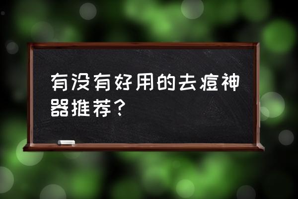 国内祛痘淡化痘印十大产品 有没有好用的去痘神器推荐？