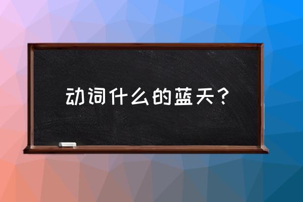 一个什么的蓝天填空词语 动词什么的蓝天？