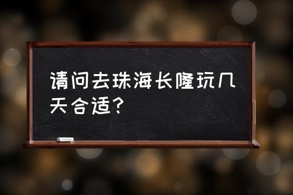 珠海长隆两天一夜最强攻略 请问去珠海长隆玩几天合适？