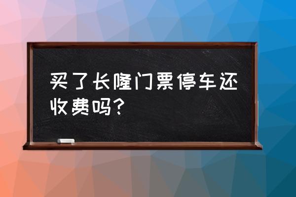 珠海长隆停车怎么收费 买了长隆门票停车还收费吗？