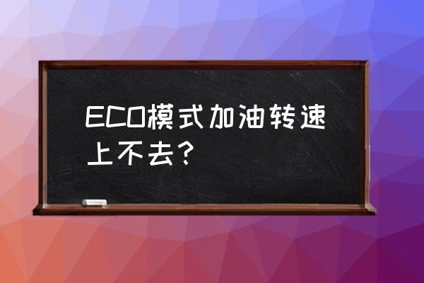 油门松开后发动机转速降不下来 ECO模式加油转速上不去？